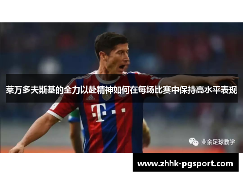 莱万多夫斯基的全力以赴精神如何在每场比赛中保持高水平表现