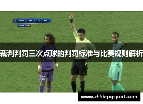 裁判判罚三次点球的判罚标准与比赛规则解析 裁判判罚三次点球的判罚标准与比赛规则解析