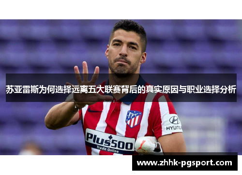 苏亚雷斯为何选择远离五大联赛背后的真实原因与职业选择分析 苏亚雷斯为何选择远离五大联赛背后的真实原因与职业选择分析